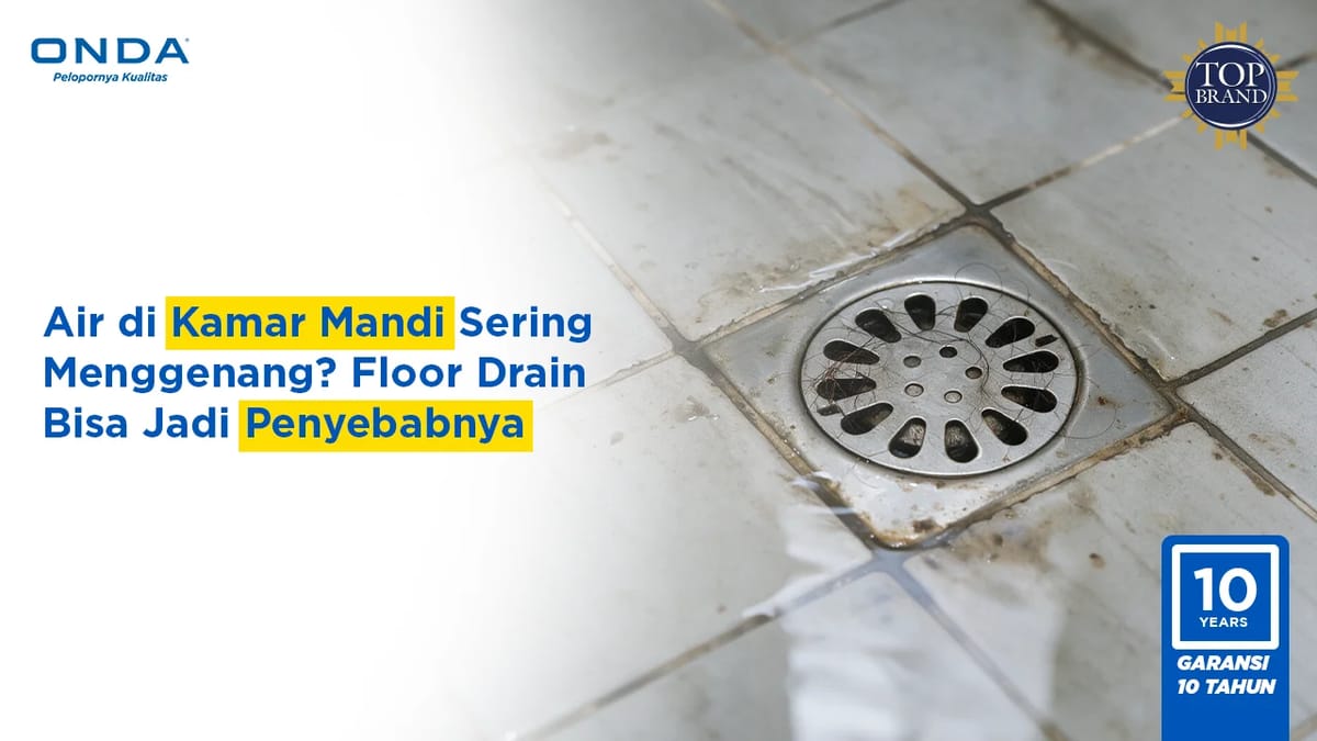 Air di Kamar Mandi Sering Menggenang? Floor Drain Bisa Jadi Penyebabnya